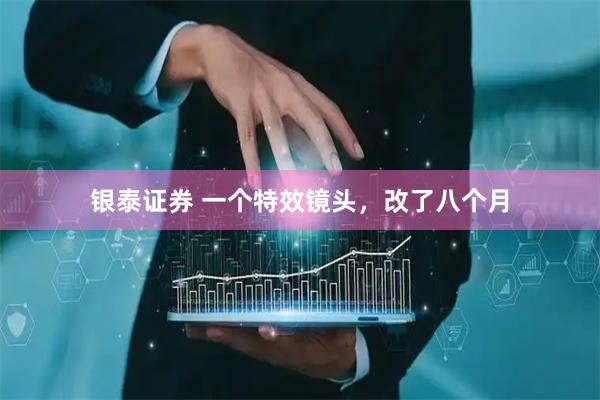 银泰证券 一个特效镜头，改了八个月